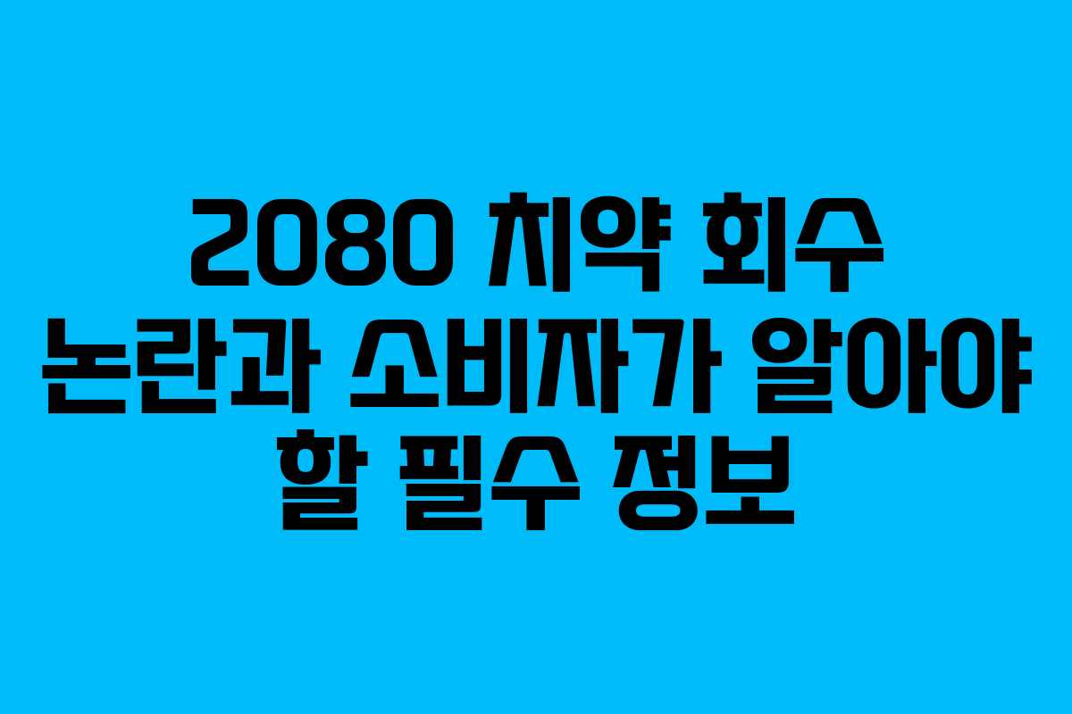2080 치약 회수 논란과 소비자가 알아야 할 필수 정보