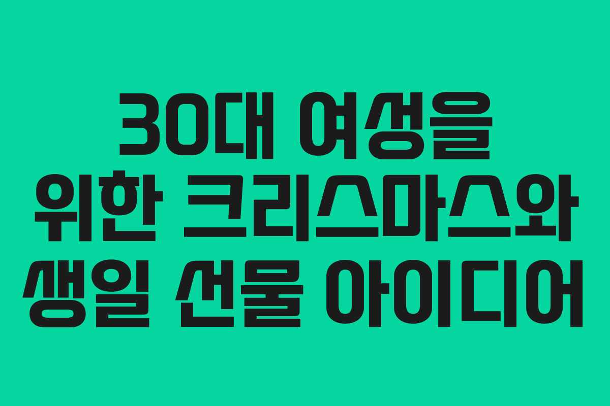 30대 여성을 위한 크리스마스와 생일 선물 아이디어