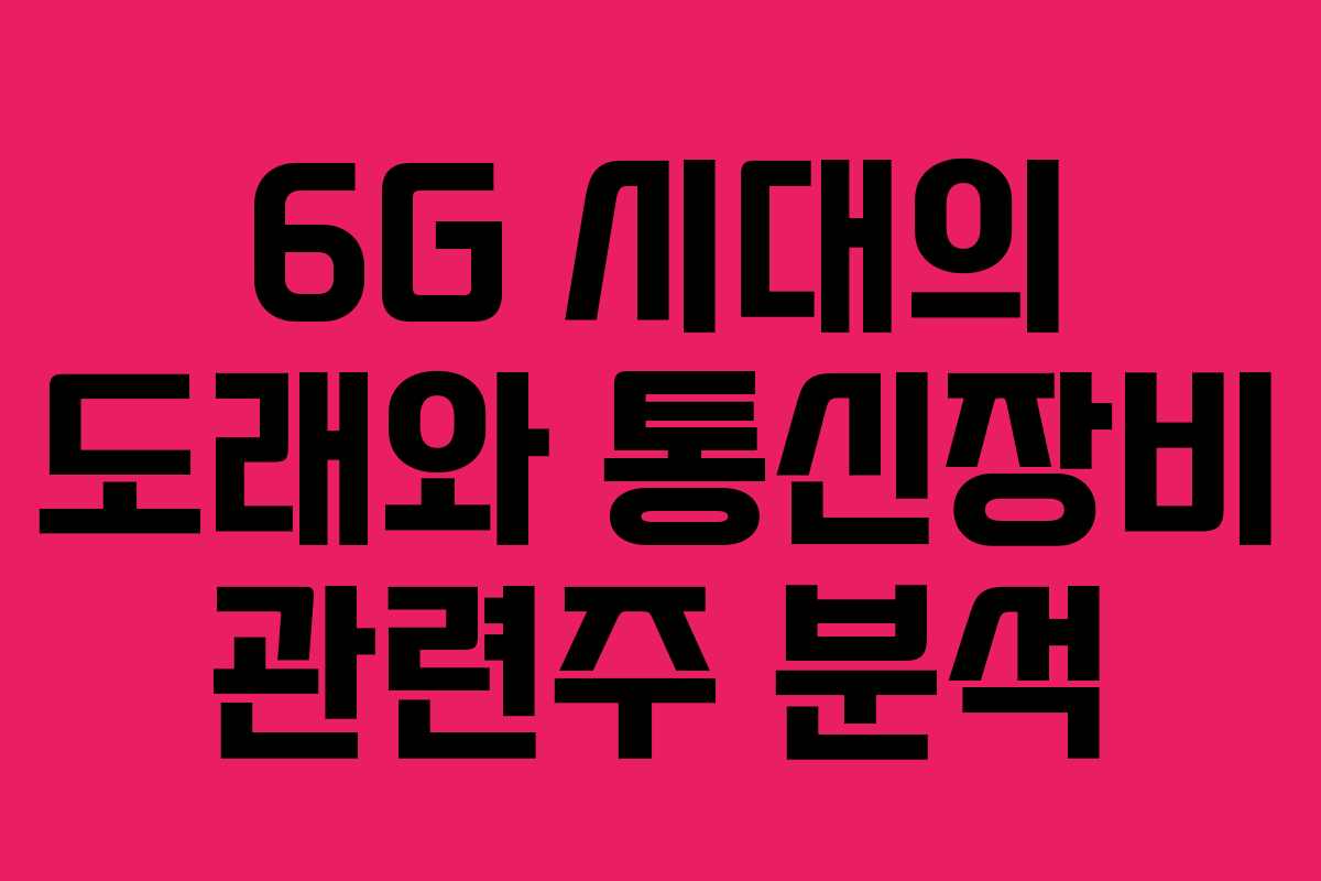 6G 시대의 도래와 통신장비 관련주 분석