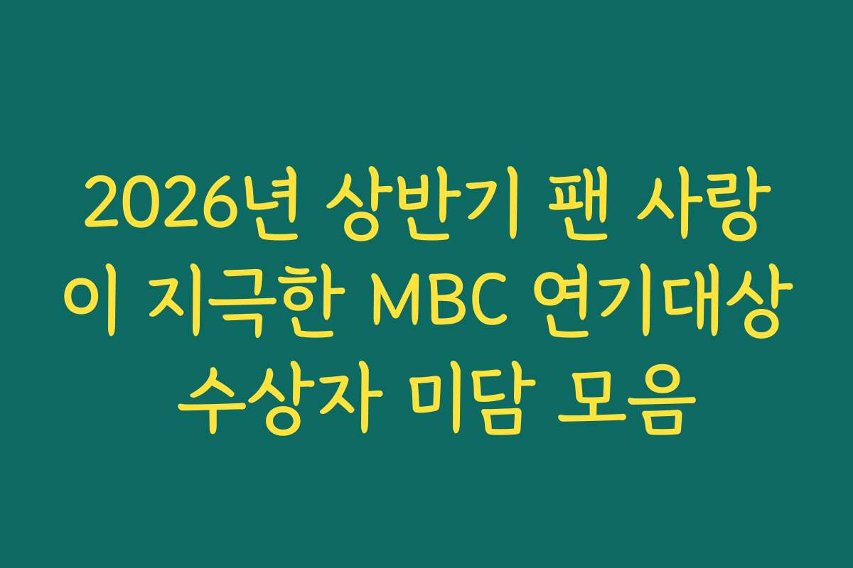 2026년 상반기 팬 사랑이 지극한 MBC 연기대상 수상자 미담 모음