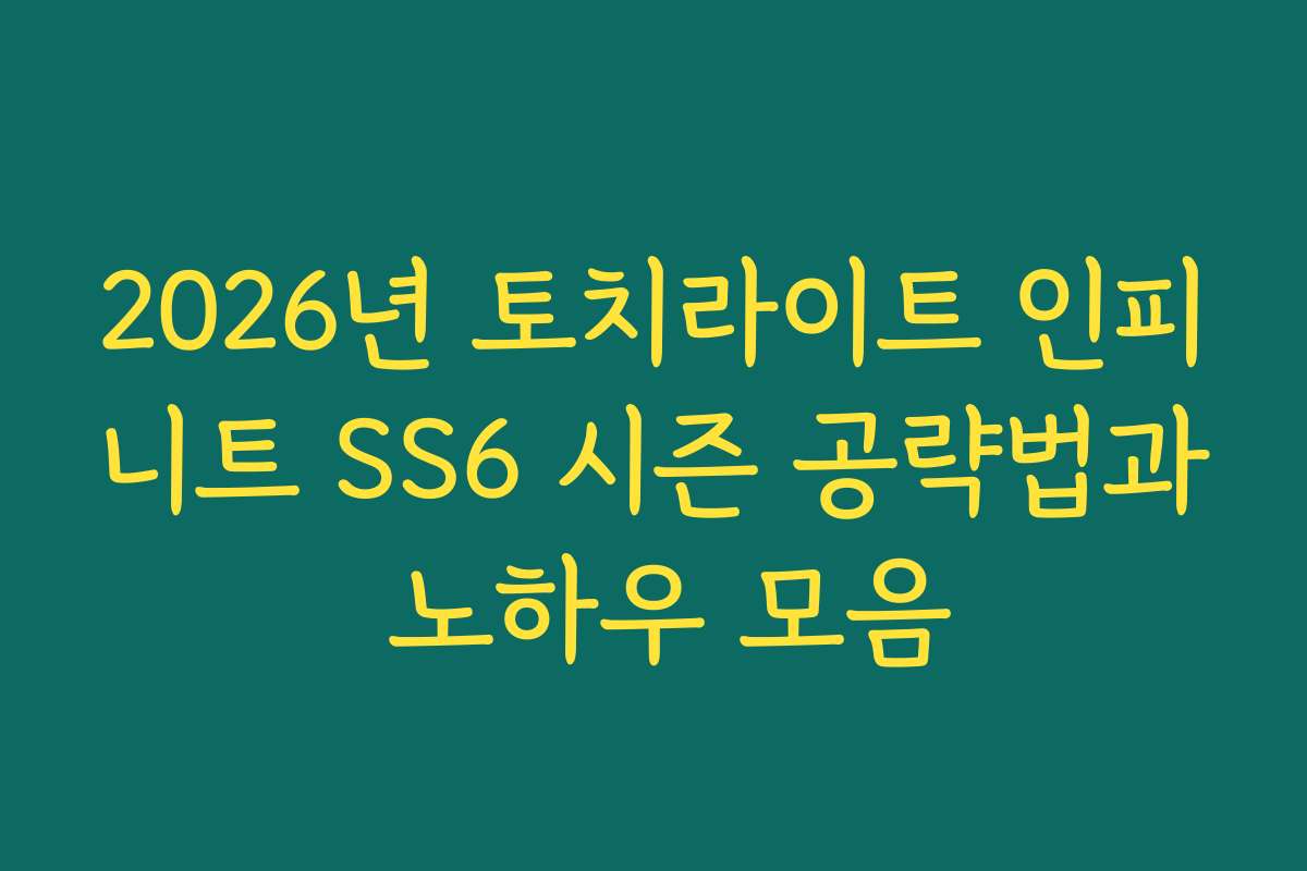 2026년 토치라이트 인피니트 SS6 시즌 공략법과 노하우 모음