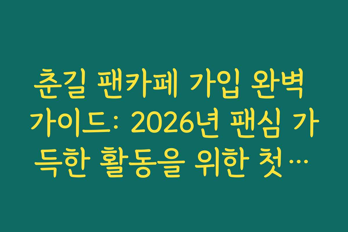 춘길 팬카페 가입 완벽 가이드: 2026년 팬심 가득한 활동을 위한 첫걸음