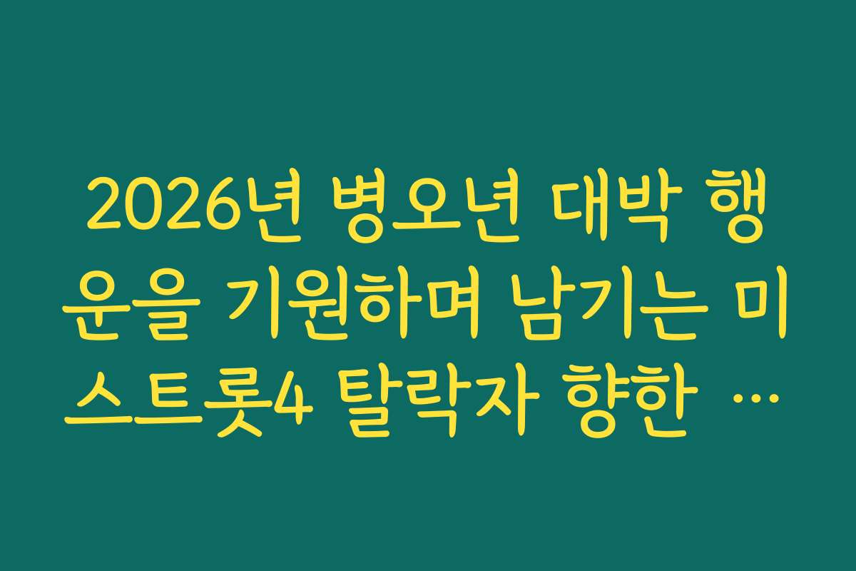 2026년 병오년 대박 행운을 기원하며 남기는 미스트롯4 탈락자 향한 응원 편지