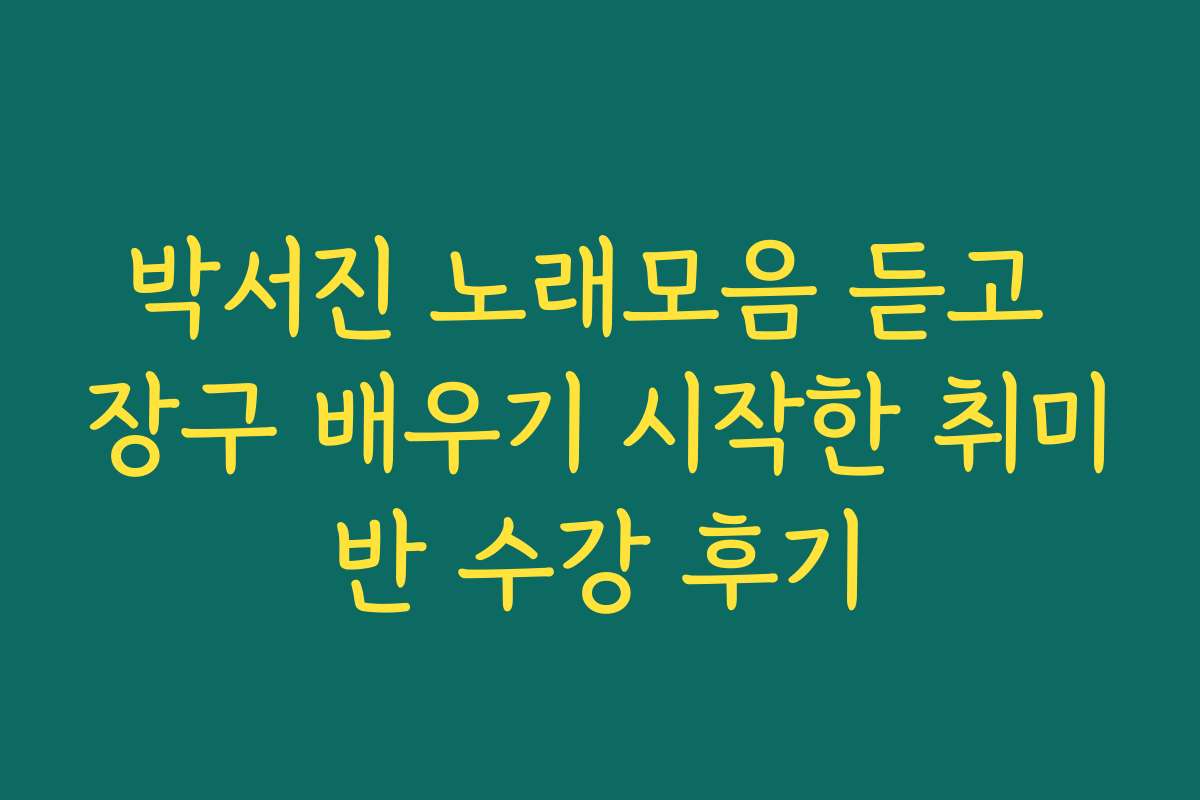 박서진 노래모음 듣고 장구 배우기 시작한 취미반 수강 후기