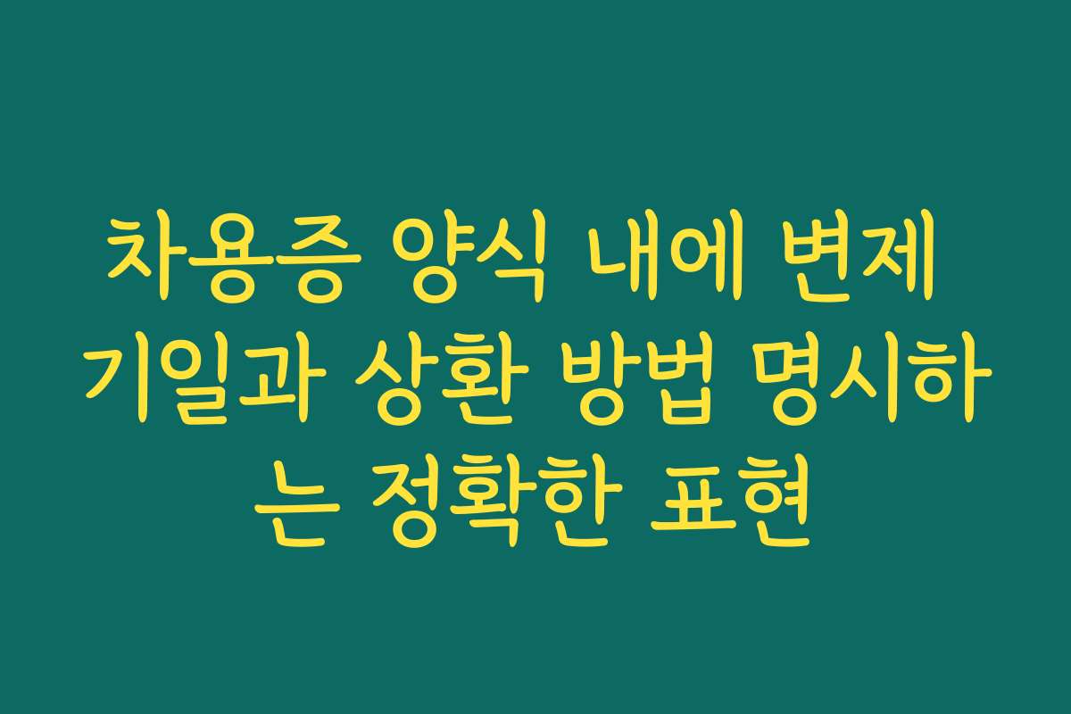 차용증 양식 내에 변제 기일과 상환 방법 명시하는 정확한 표현