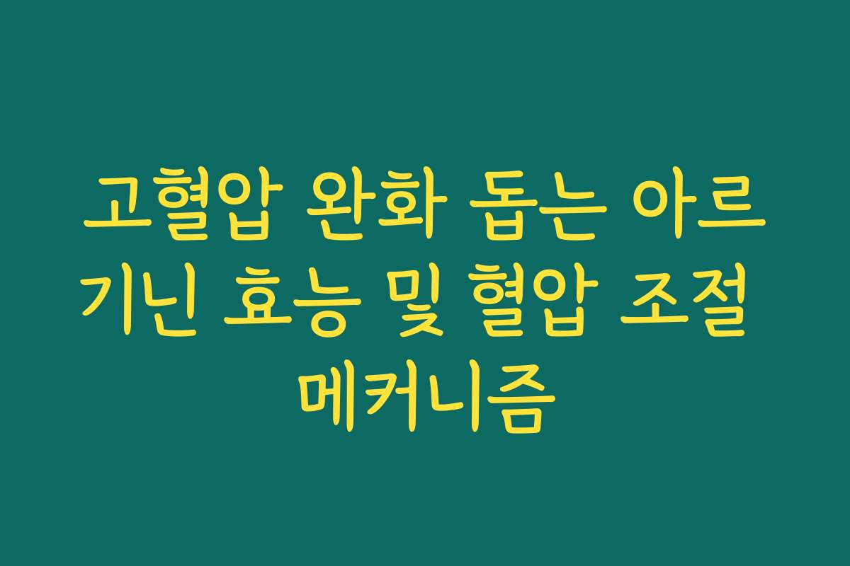 고혈압 완화 돕는 아르기닌 효능 및 혈압 조절 메커니즘