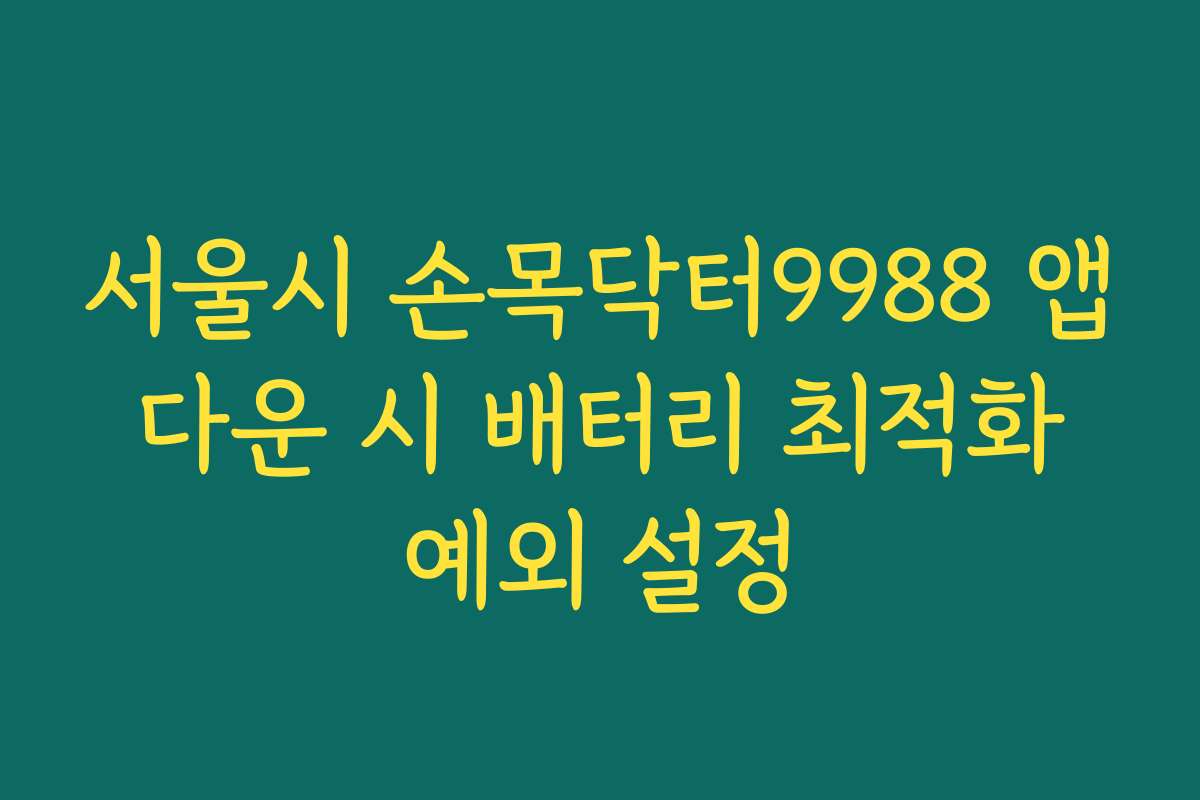 서울시 손목닥터9988 앱 다운 시 배터리 최적화 예외 설정
