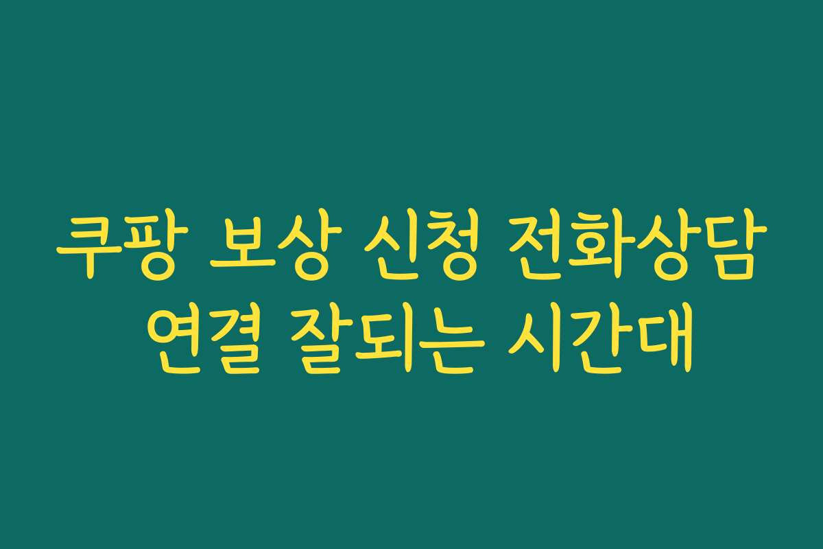쿠팡 보상 신청 전화상담 연결 잘되는 시간대