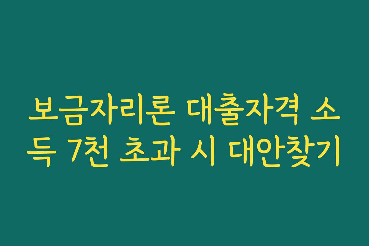 보금자리론 대출자격 소득 7천 초과 시 대안찾기
