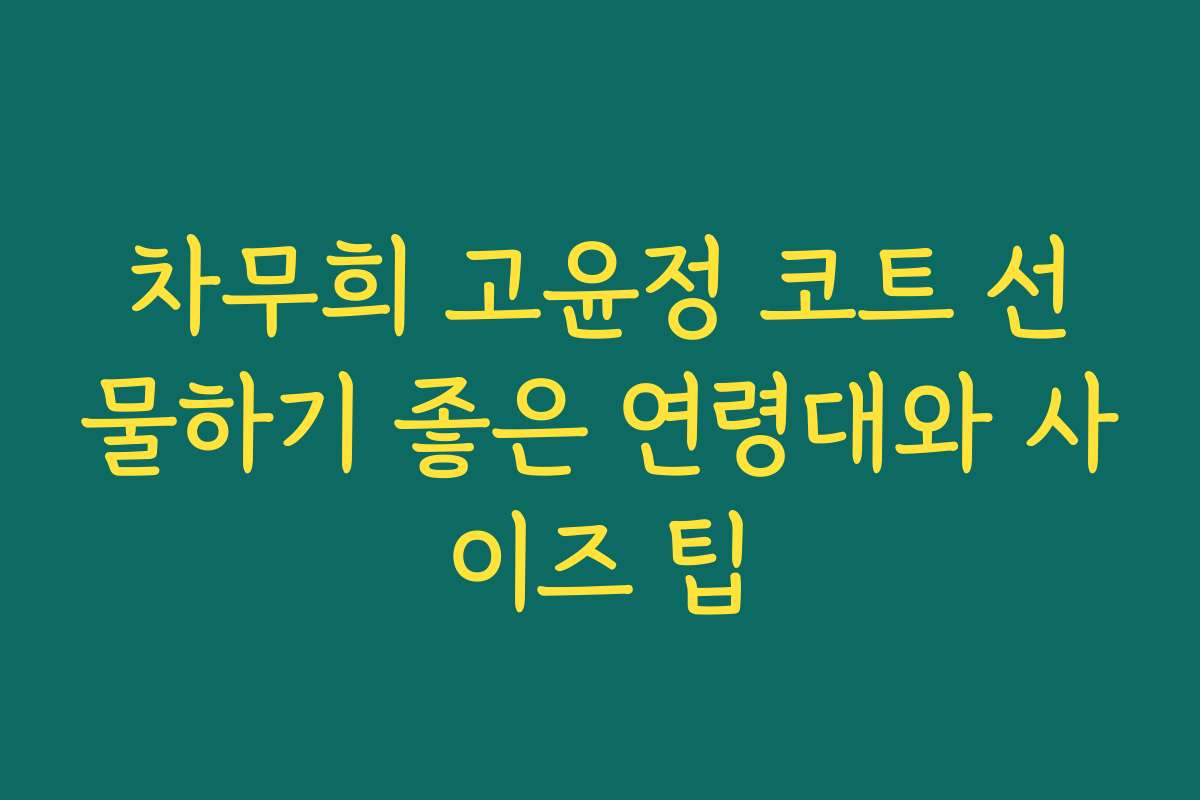 차무희 고윤정 코트 선물하기 좋은 연령대와 사이즈 팁