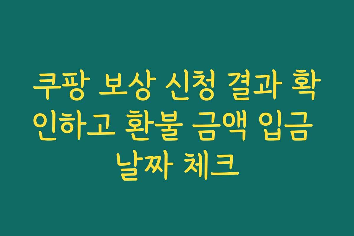 쿠팡 보상 신청 결과 확인하고 환불 금액 입금 날짜 체크