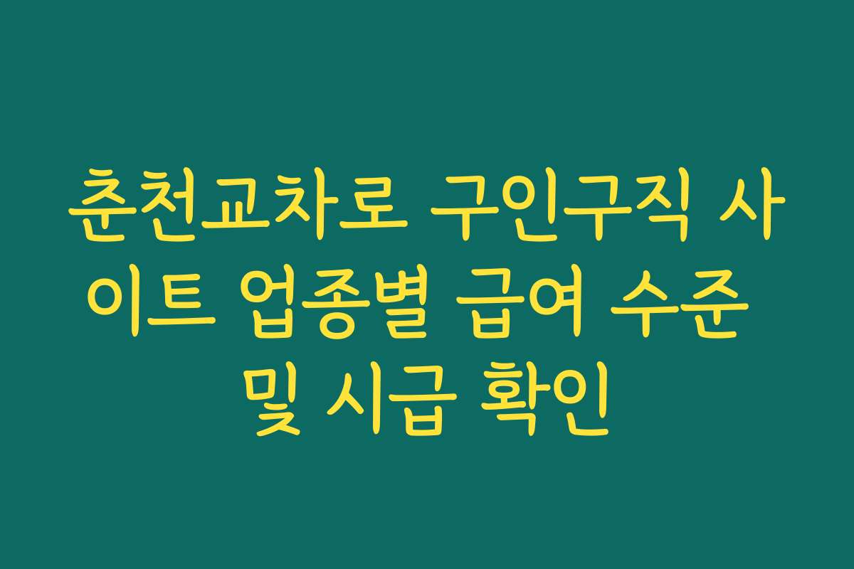 춘천교차로 구인구직 사이트 업종별 급여 수준 및 시급 확인