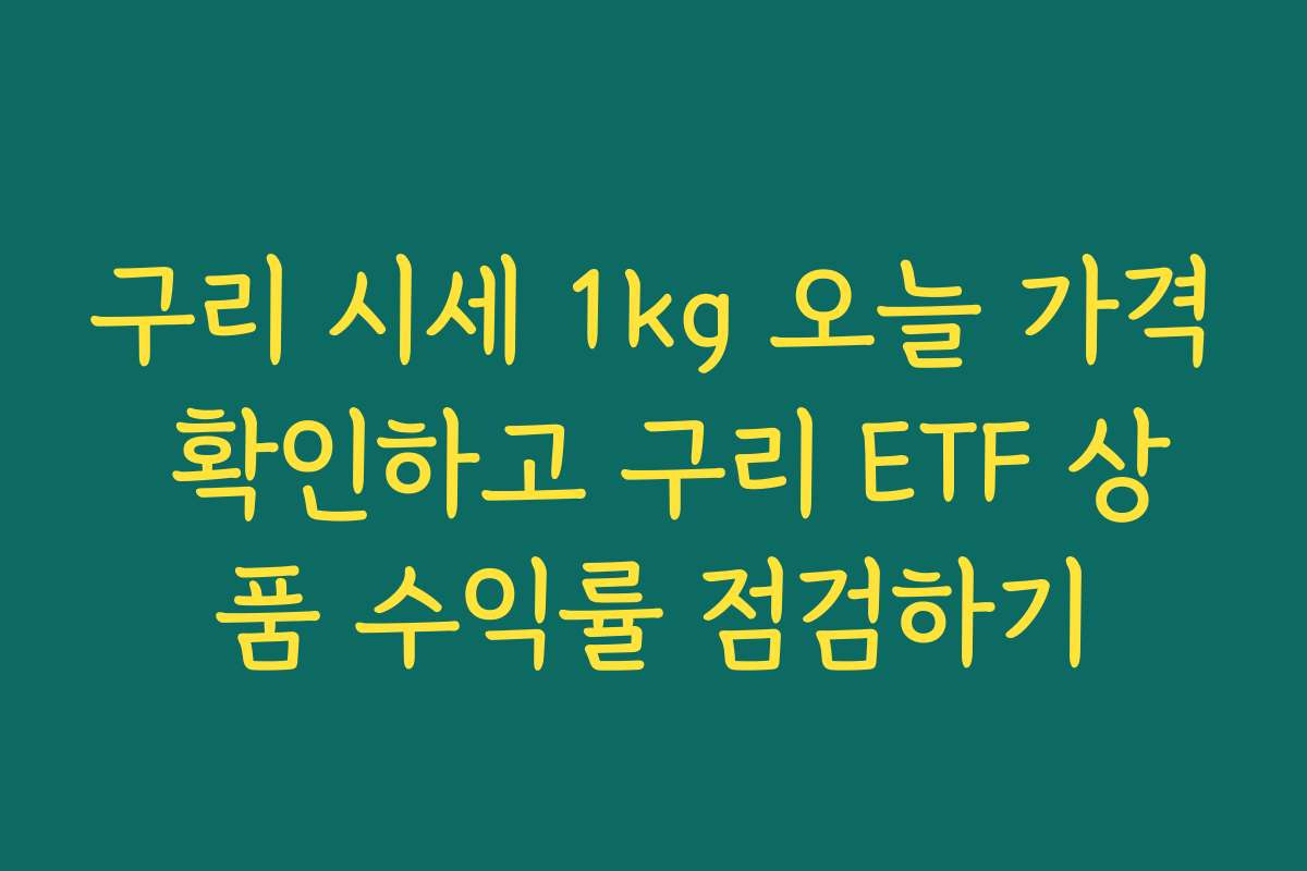 구리 시세 1kg 오늘 가격 확인하고 구리 ETF 상품 수익률 점검하기