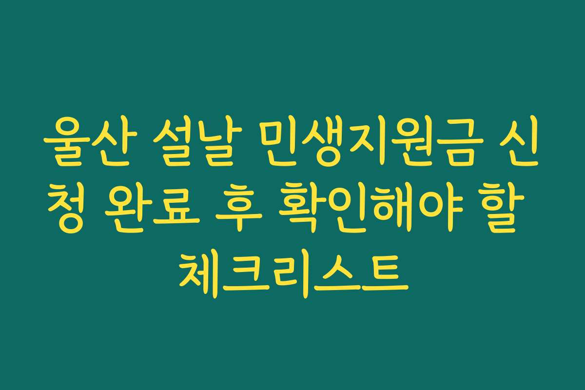 울산 설날 민생지원금 신청 완료 후 확인해야 할 체크리스트