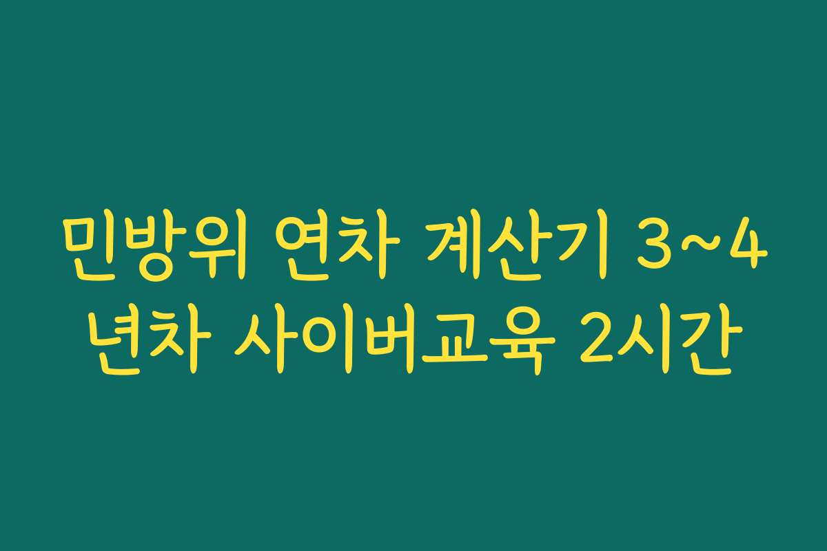 민방위 연차 계산기 3~4년차 사이버교육 2시간