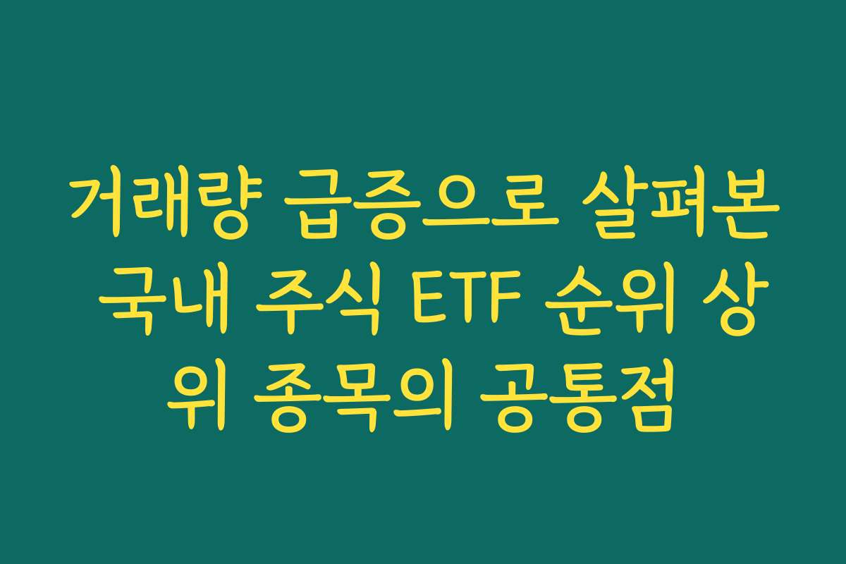 거래량 급증으로 살펴본 국내 주식 ETF 순위 상위 종목의 공통점