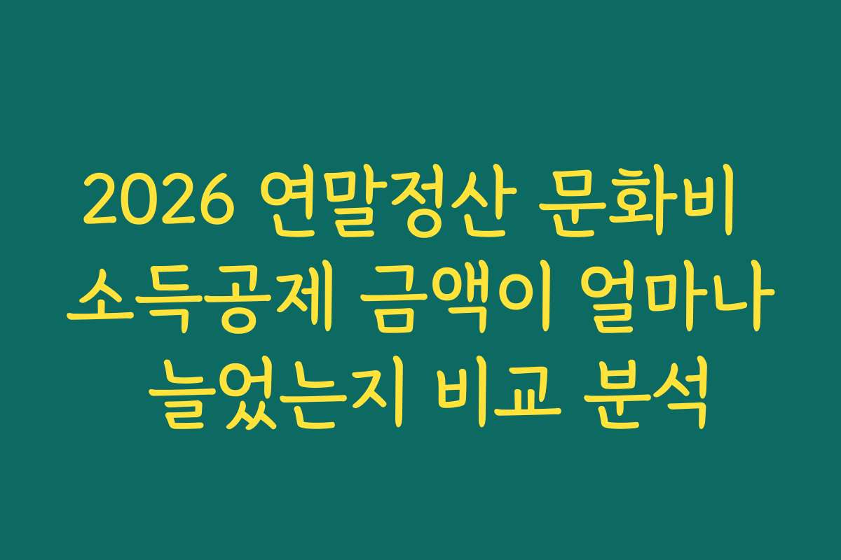 2026 연말정산 문화비 소득공제 금액이 얼마나 늘었는지 비교 분석
