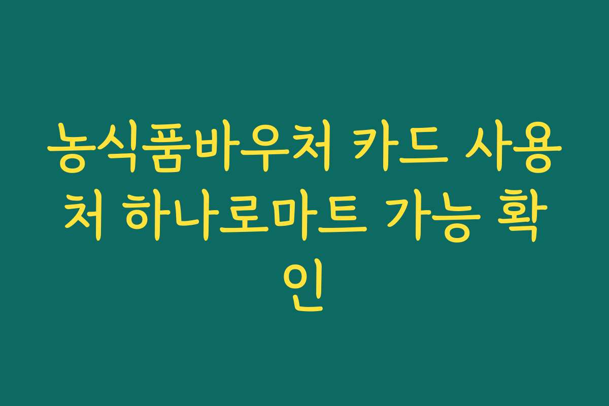 농식품바우처 카드 사용처 하나로마트 가능 확인