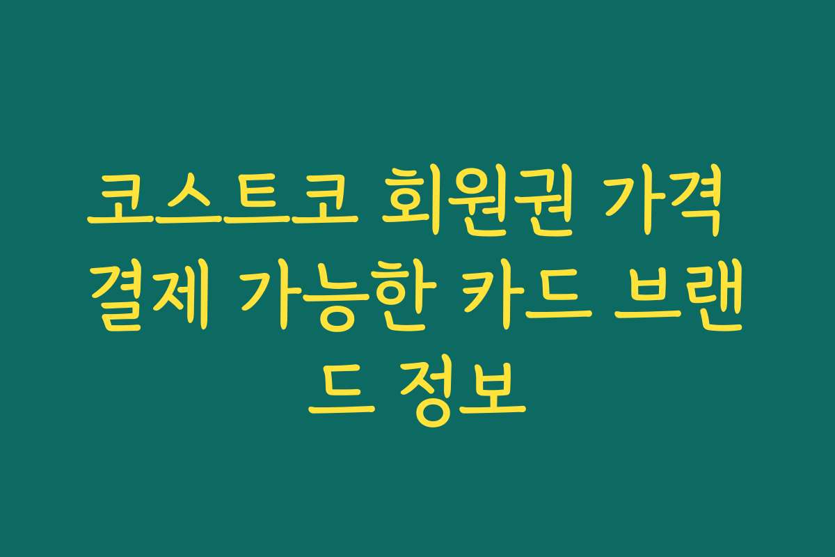 코스트코 회원권 가격 결제 가능한 카드 브랜드 정보