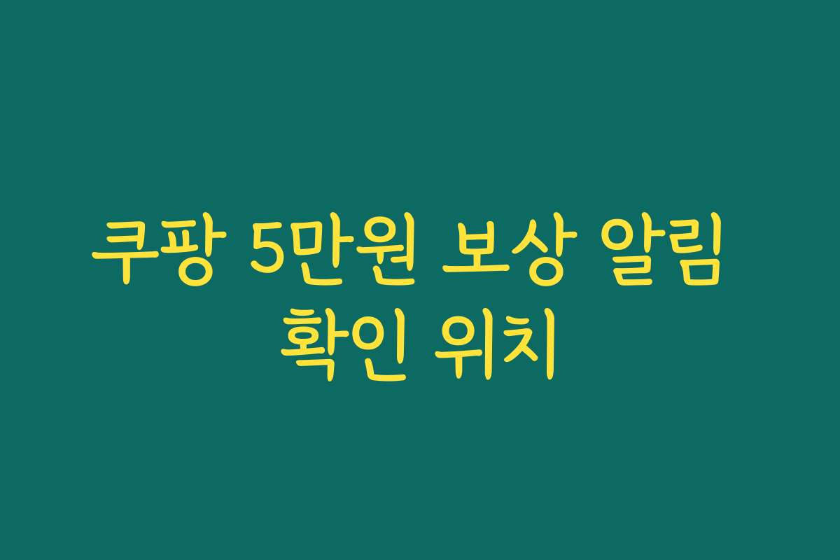 쿠팡 5만원 보상 알림 확인 위치