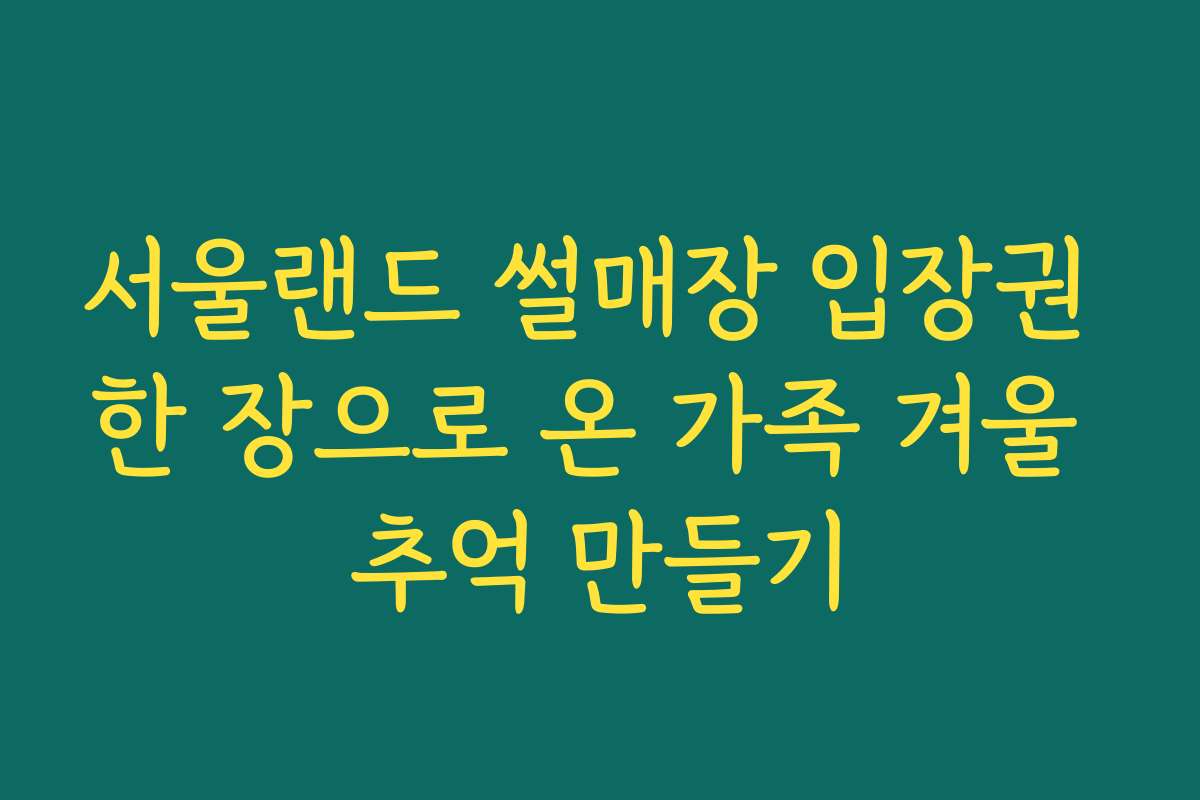 서울랜드 썰매장 입장권 한 장으로 온 가족 겨울 추억 만들기