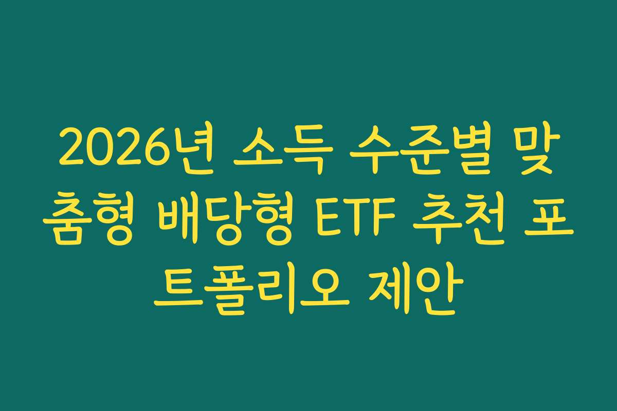 2026년 소득 수준별 맞춤형 배당형 ETF 추천 포트폴리오 제안