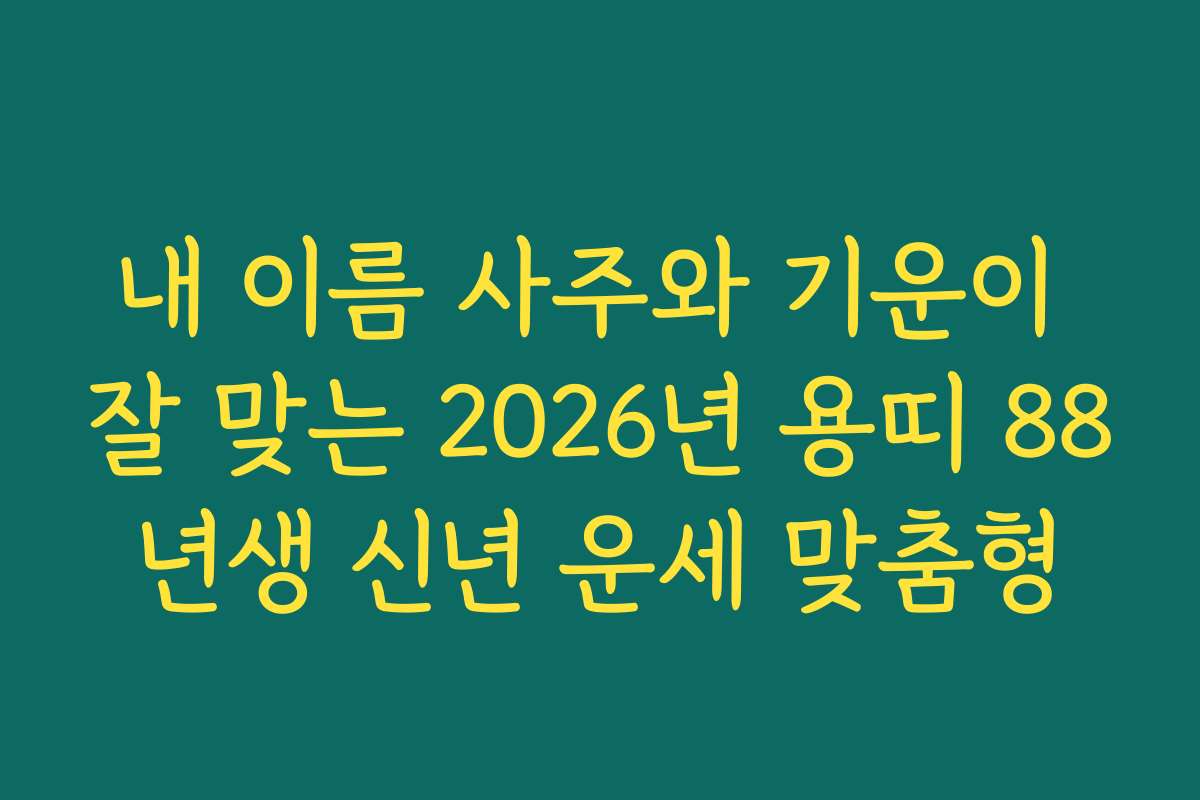 내 이름 사주와 기운이 잘 맞는 2026년 용띠 88년생 신년 운세 맞춤형