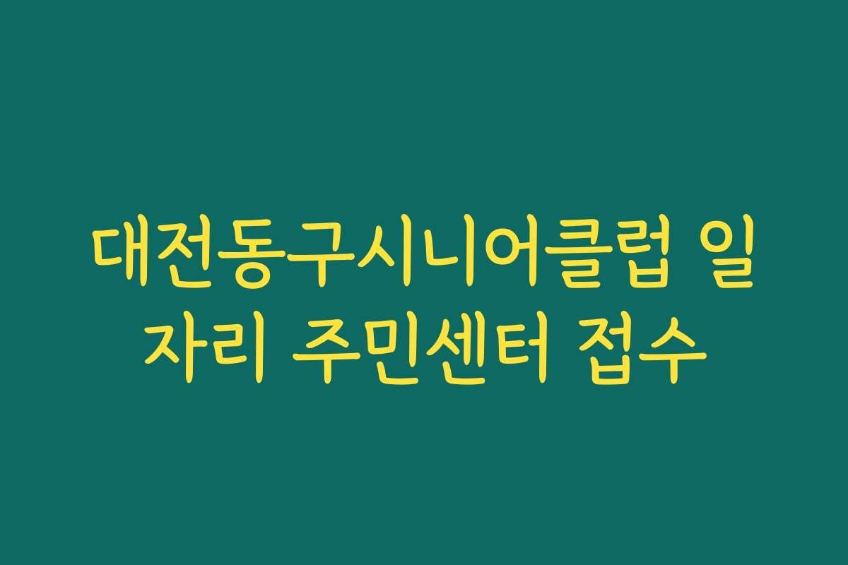 대전동구시니어클럽 일자리 주민센터 접수