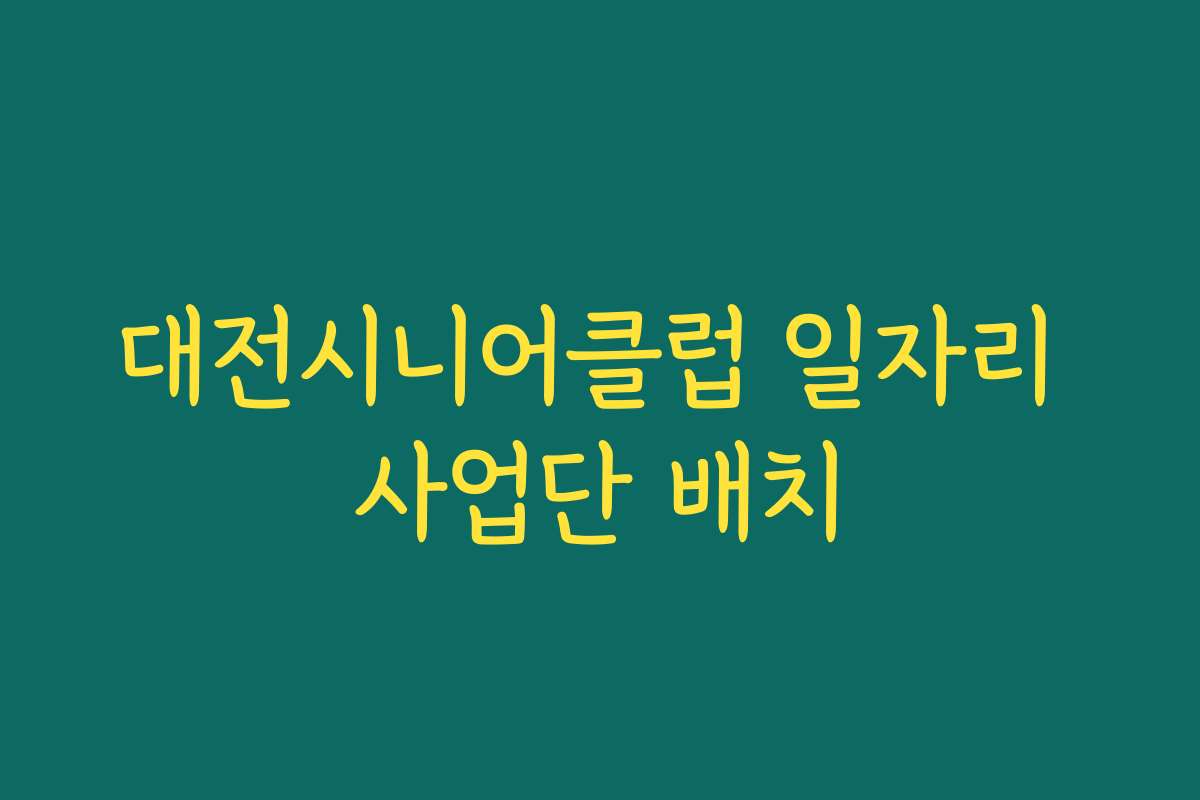 대전시니어클럽 일자리 사업단 배치