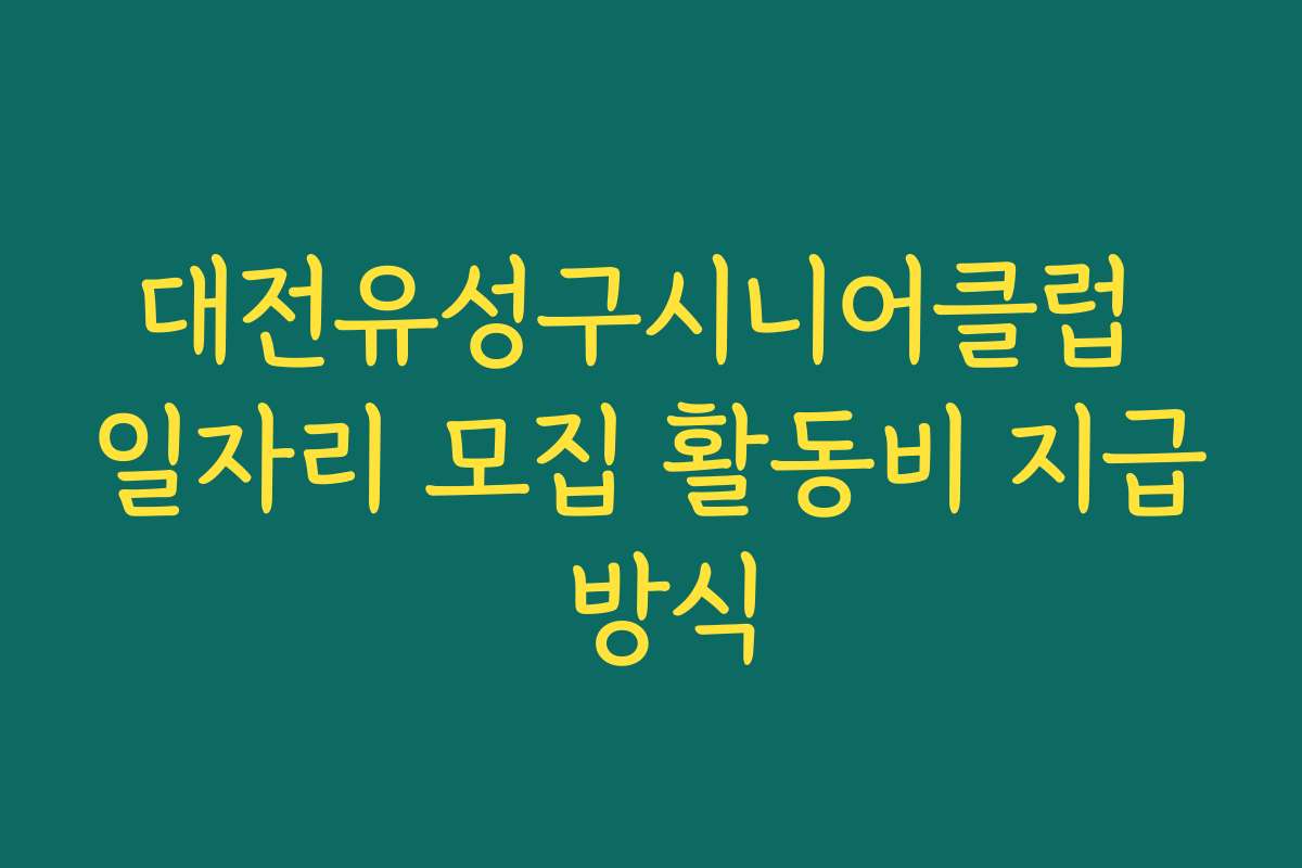 대전유성구시니어클럽 일자리 모집 활동비 지급 방식