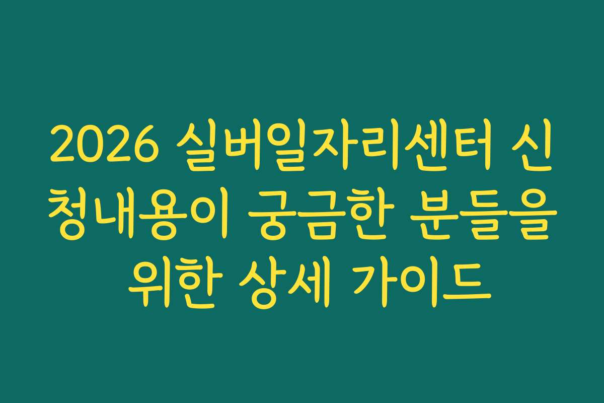 2026 실버일자리센터 신청내용이 궁금한 분들을 위한 상세 가이드