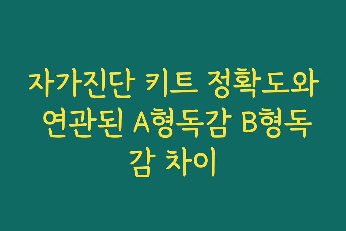 자가진단 키트 정확도와 연관된 A형독감 B형독감 차이