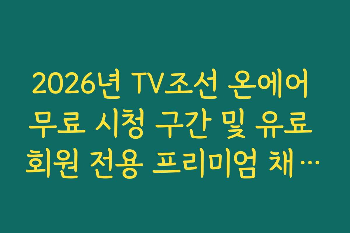 2026년 TV조선 온에어 무료 시청 구간 및 유료 회원 전용 프리미엄 채널 차이점