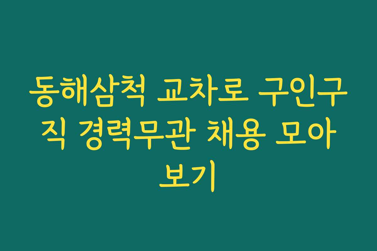 동해삼척 교차로 구인구직 경력무관 채용 모아보기