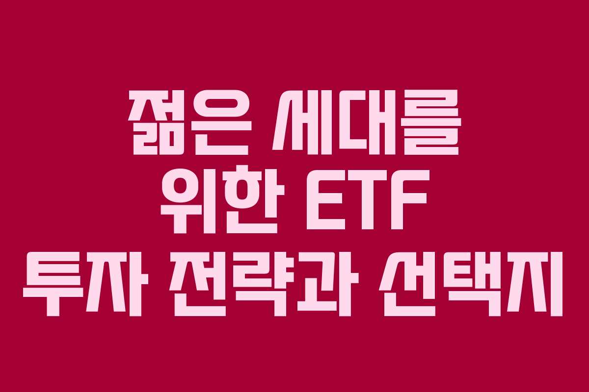 젊은 세대를 위한 ETF 투자 전략과 선택지