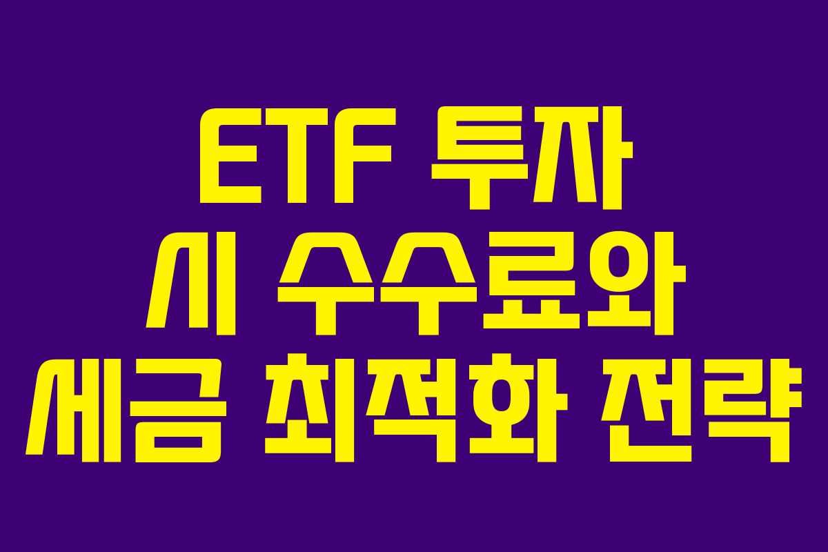 ETF 투자 시 수수료와 세금 최적화 전략