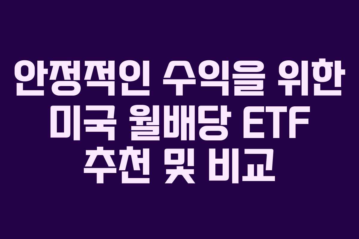 안정적인 수익을 위한 미국 월배당 ETF 추천 및 비교