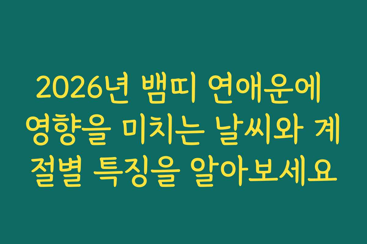 2026년 뱀띠 연애운에 영향을 미치는 날씨와 계절별 특징을 알아보세요