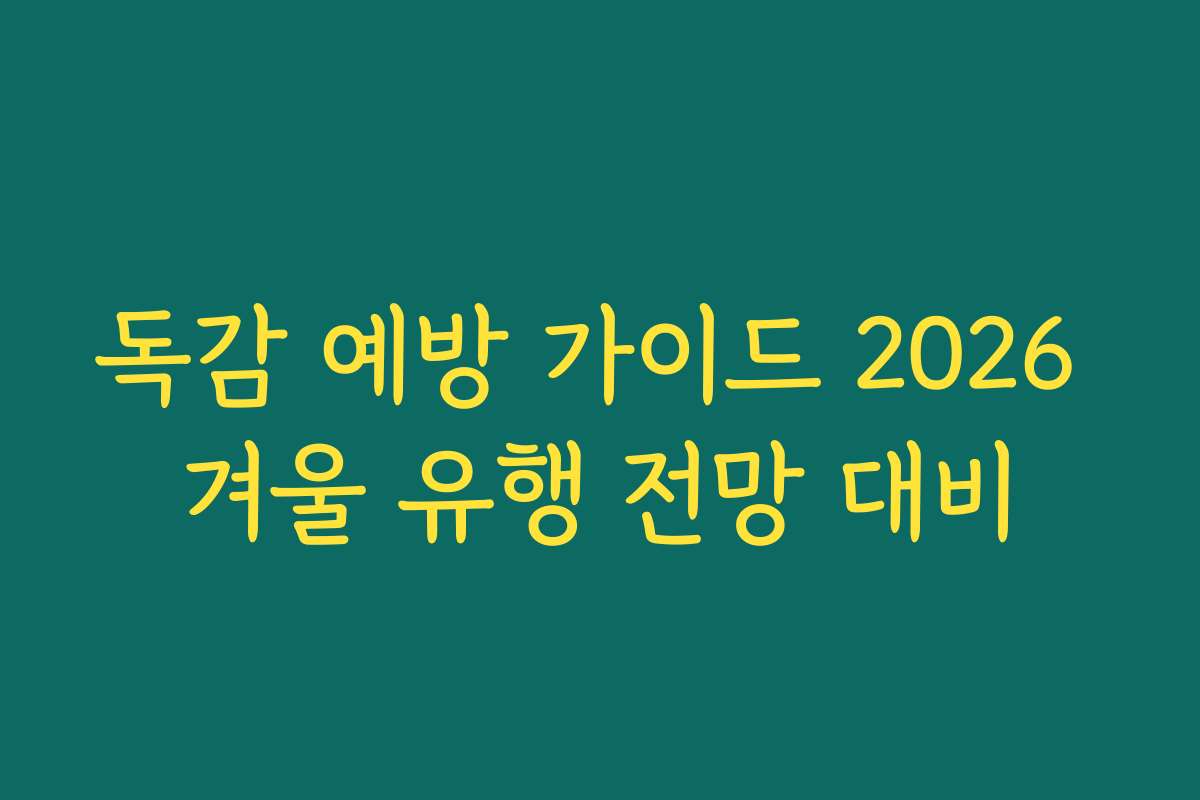 독감 예방 가이드 2026 겨울 유행 전망 대비