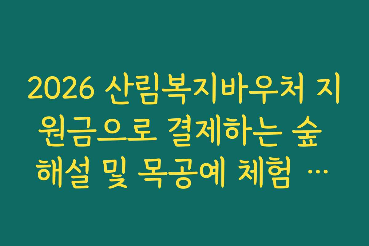 2026 산림복지바우처 지원금으로 결제하는 숲 해설 및 목공예 체험 활동