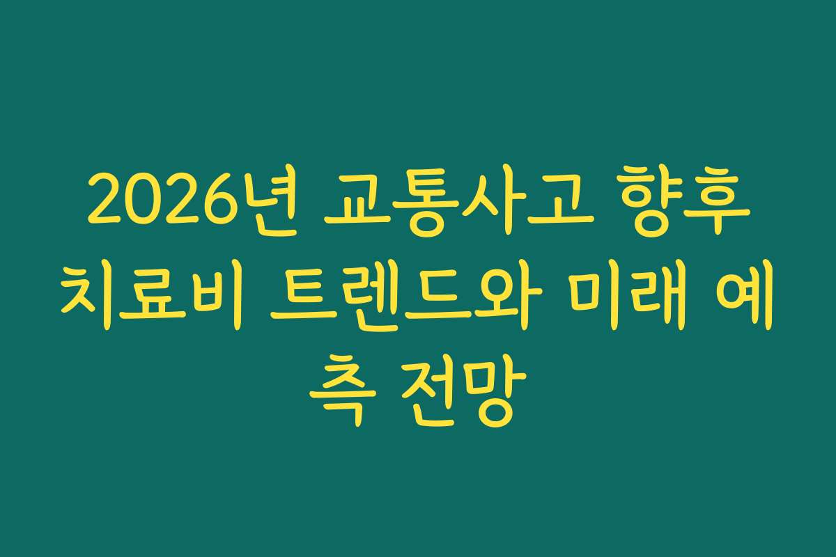 2026년 교통사고 향후치료비 트렌드와 미래 예측 전망