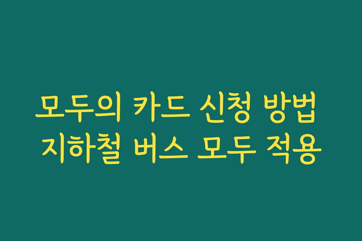 모두의 카드 신청 방법 지하철 버스 모두 적용