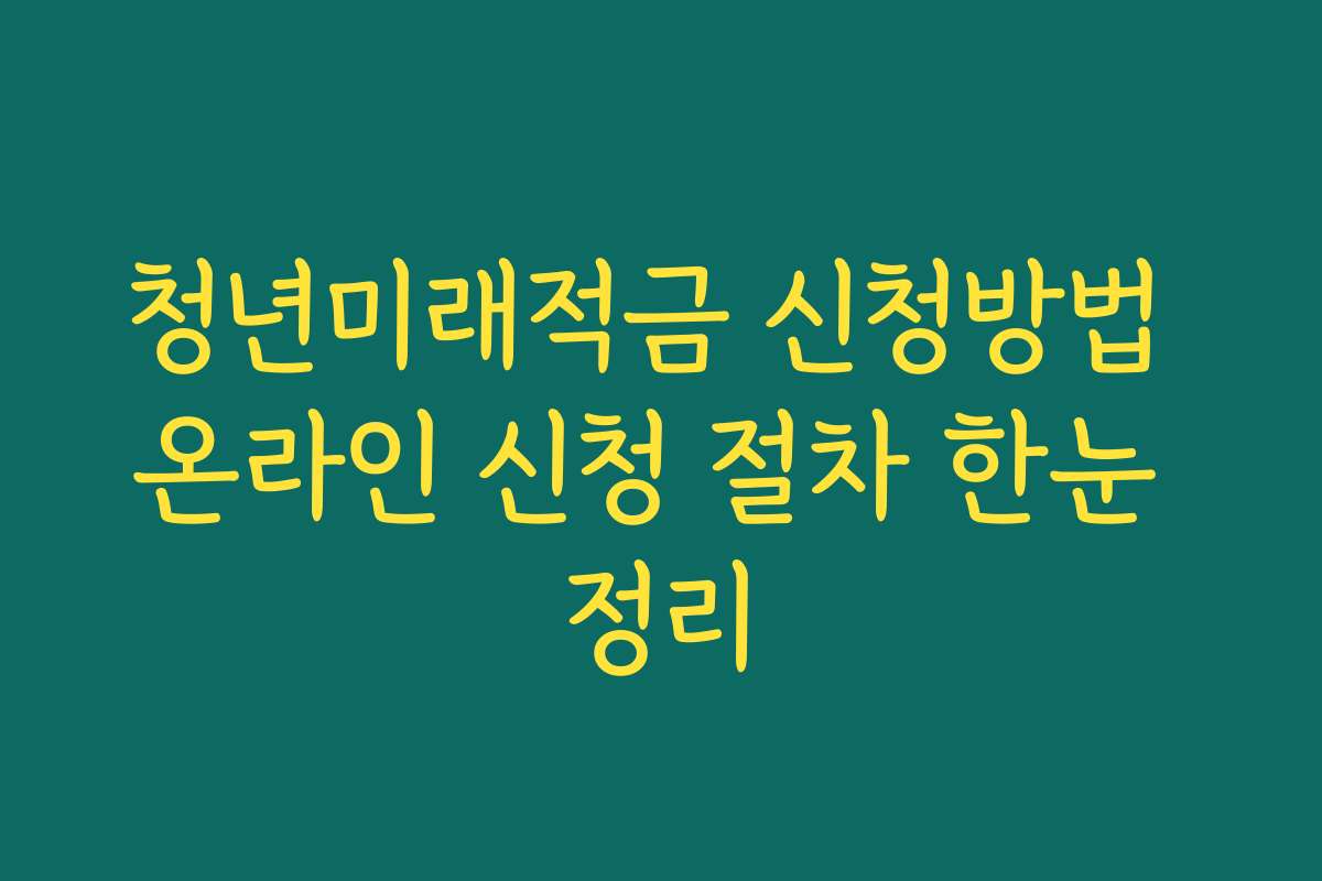 청년미래적금 신청방법 온라인 신청 절차 한눈 정리