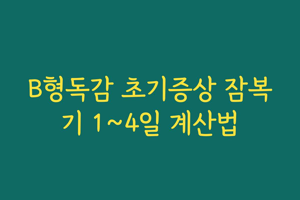 B형독감 초기증상 잠복기 1~4일 계산법
