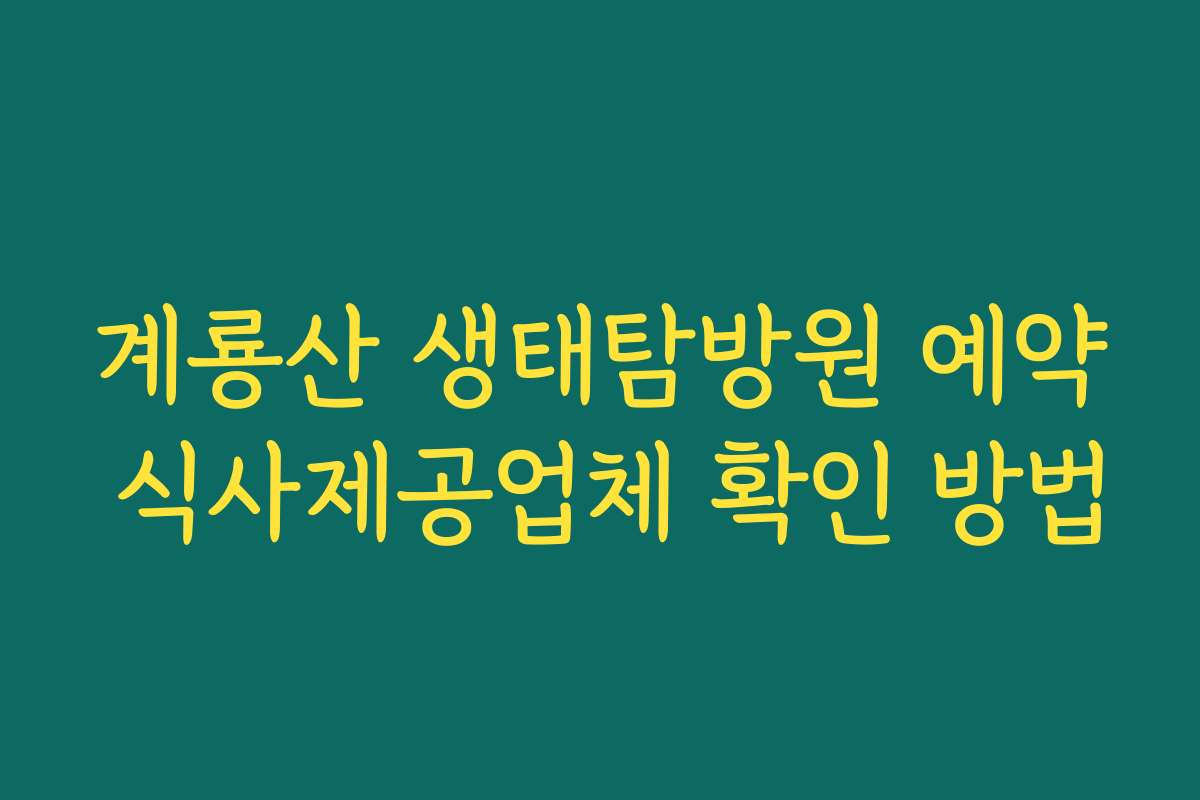 계룡산 생태탐방원 예약 식사제공업체 확인 방법