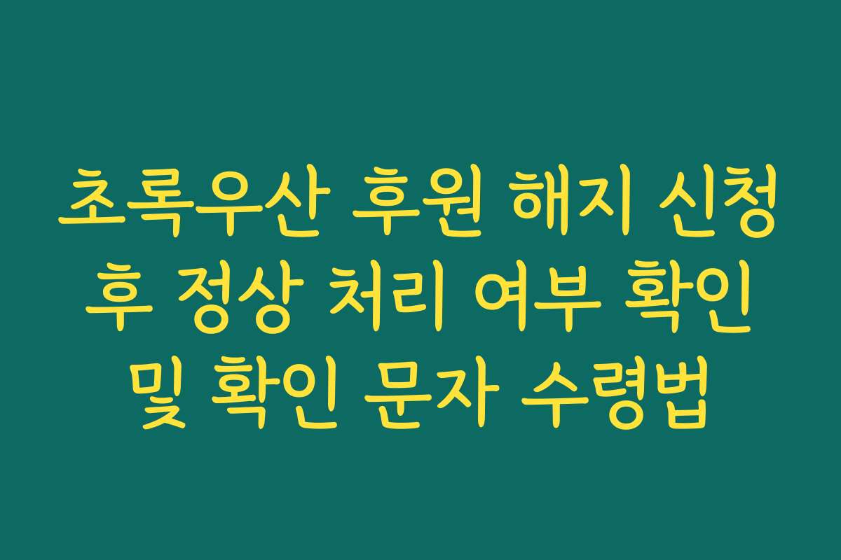 초록우산 후원 해지 신청 후 정상 처리 여부 확인 및 확인 문자 수령법