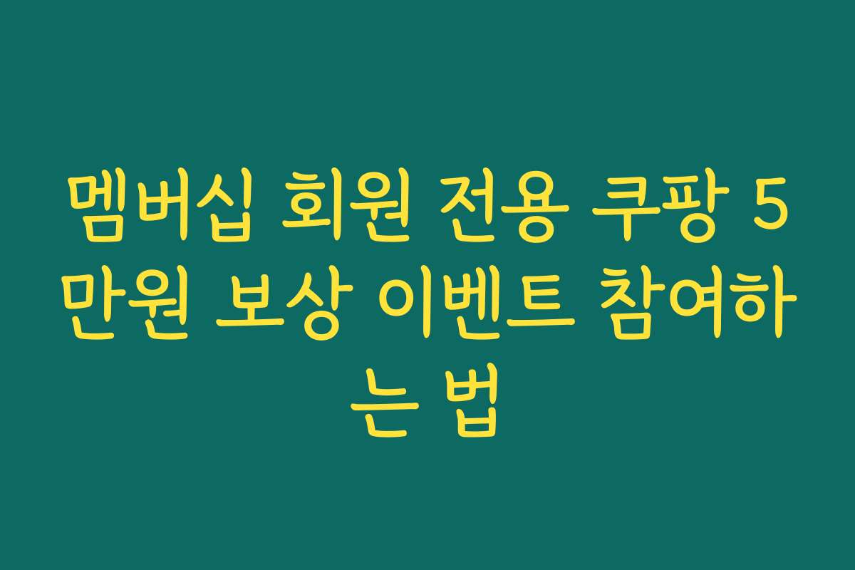 멤버십 회원 전용 쿠팡 5만원 보상 이벤트 참여하는 법