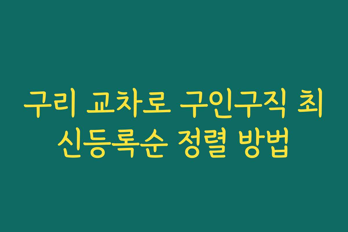 구리 교차로 구인구직 최신등록순 정렬 방법