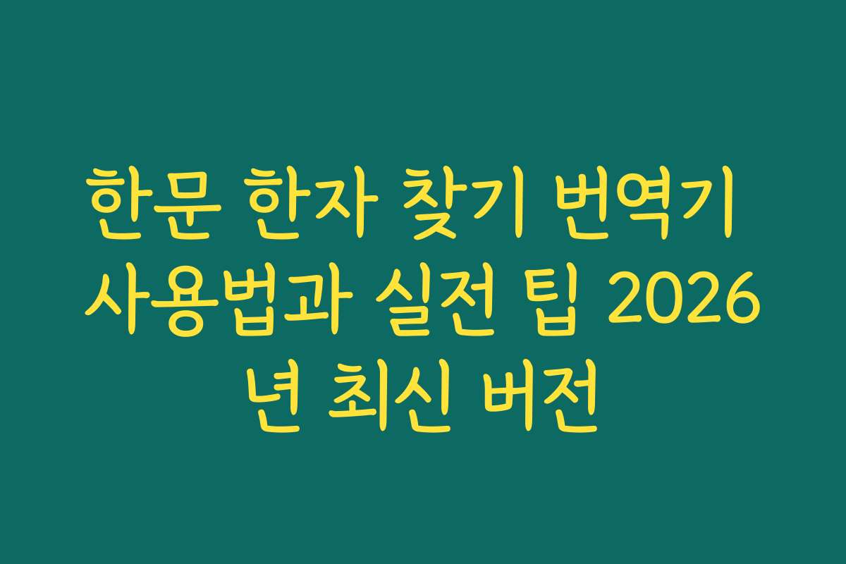 한문 한자 찾기 번역기 사용법과 실전 팁 2026년 최신 버전