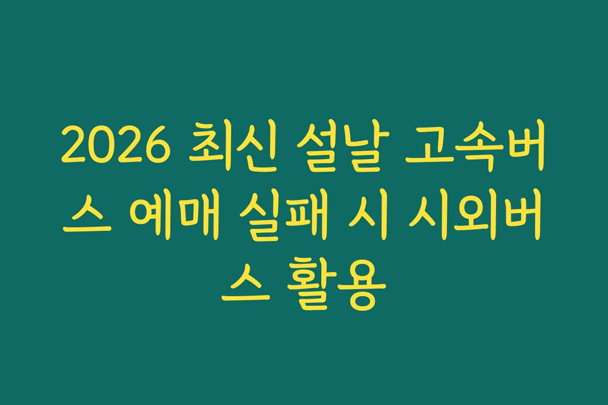 2026 최신 설날 고속버스 예매 실패 시 시외버스 활용